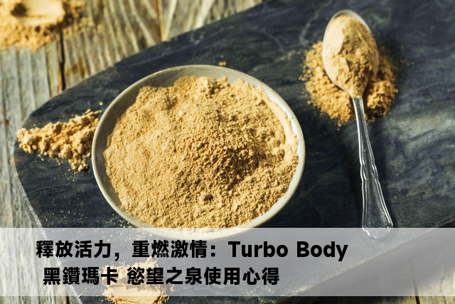 釋放活力，重燃激情：Turbo Body 黑鑽瑪卡 慾望之泉使用心得